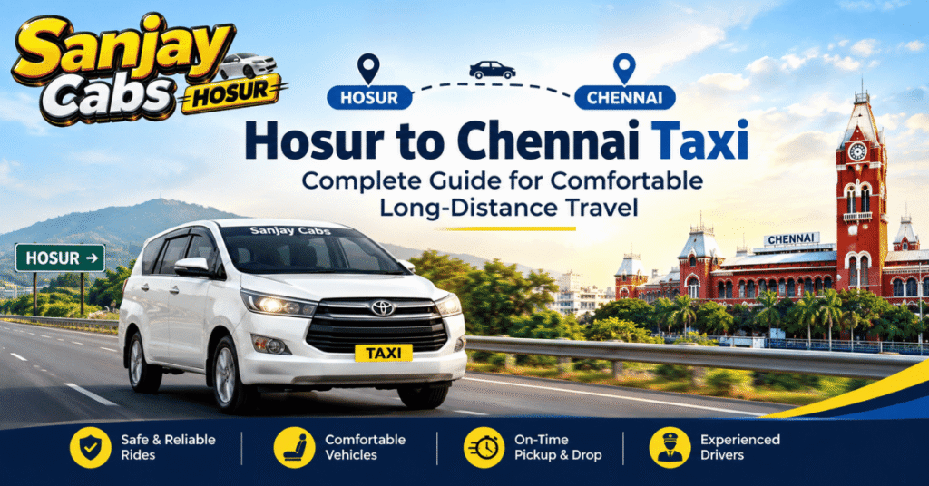 Hosur to Chennai Taxi Complete Guide for Comfortable Long Distance Travel
