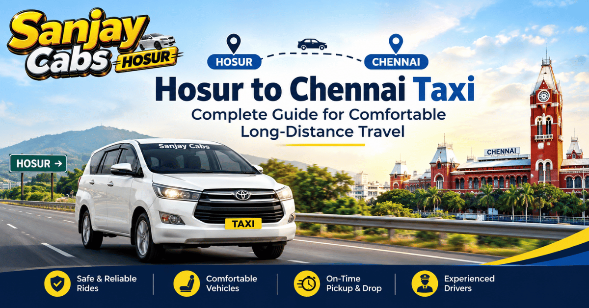 Hosur to Chennai Taxi Complete Guide for Comfortable Long Distance Travel